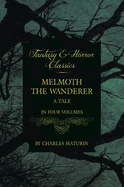 Melmoth the Wanderer: A Tale - In Four Volumes