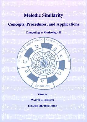 Melodic Similarity: Concepts, Procedures, and Applications - Hewlett, Walter B (Editor), and Selfridge-Field, Eleanor (Editor), and Selfridge-Field, Elanor