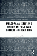 Melodrama, Self and Nation in Post-War British Popular Film