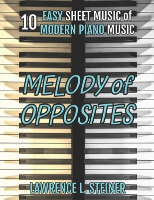 Melody of Opposites: 10 Easy Sheet Music of Modern Piano Music - Piano, Pan, and Steiner, Lawrence L