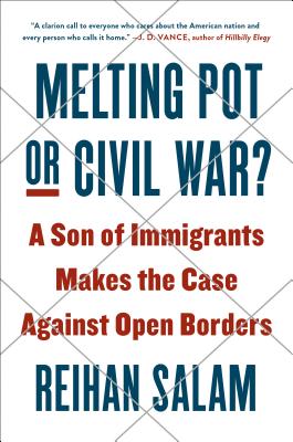 Melting Pot or Civil War?: A Son of Immigrants Makes the Case Against Open Borders - Salam, Reihan