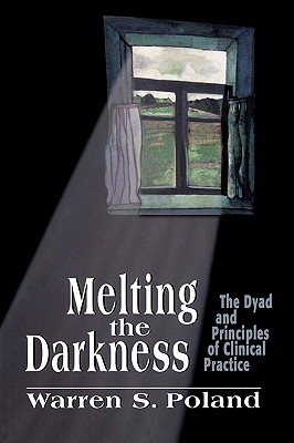 Melting the Darkness: The Dyad and Principles of Clinical Practice - Poland, Warren S