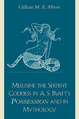 Melusine The Serpent Goddess in A. S. Byatt's Possession and in Mythology - Alban, Gillian