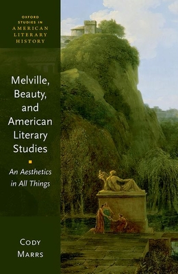 Melville, Beauty, and American Literary Studies: An Aesthetics in All Things - Marrs, Cody