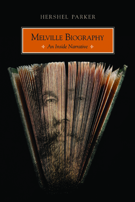 Melville Biography: An Inside Narrative - Parker, Hershel