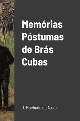 Memrias Pstumas de Brs Cubas - Machado De Assis, Joaquim