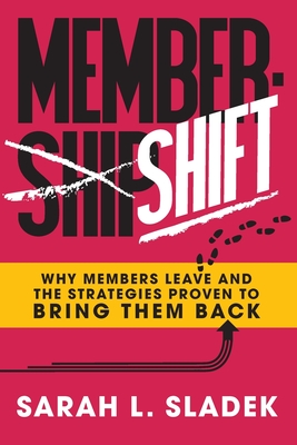 MemberShift: Why Members Leave Associations and the Strategies Proven to Bring Them Back - Sladek, Sarah L