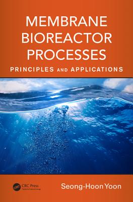 Membrane Bioreactor Processes: Principles and Applications - Yoon, Seong-Hoon
