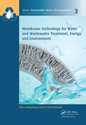 Membrane Technology for Water and Wastewater Treatment, Energy and Environment - Ismail, A.F. (Editor), and Matsuura, Takeshi (Editor)