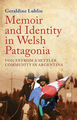 Memoir and Identity in Welsh Patagonia: Voices from a Settler Community in Argentina - Lublin, Geraldine