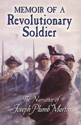 Memoir of a Revolutionary Soldier: The Narrative of Joseph Plumb Martin - Martin, Joseph Plumb