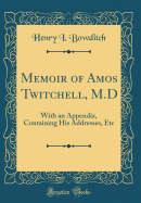 Memoir of Amos Twitchell, M.D: With an Appendix, Containing His Addresses, Etc (Classic Reprint)