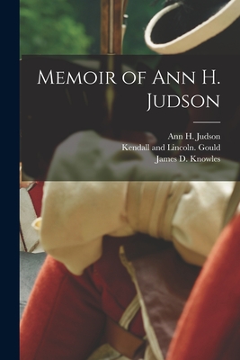 Memoir of Ann H. Judson - Knowles, James D, and Judson, Ann H, and Gould, Kendall And Lincoln (Creator)