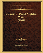 Memoir Of Daniel Appleton White (1864)