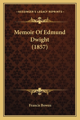 Memoir Of Edmund Dwight (1857) - Bowen, Francis