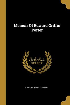 Memoir Of Edward Griffin Porter - Green, Samuel Swett