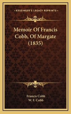 Memoir of Francis Cobb, of Margate (1835) - Cobb, Francis, and Cobb, W F (Editor)
