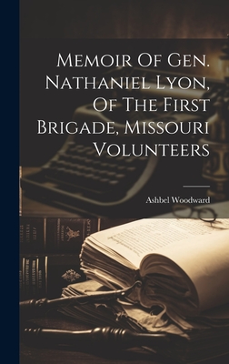 Memoir Of Gen. Nathaniel Lyon, Of The First Brigade, Missouri Volunteers - Woodward, Ashbel