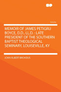 Memoir of James Petigru Boyce, D.D., LL.D.: Late President of the Southern Baptist Theological Seminary, Louiseville, KY - Broadus, John Albert