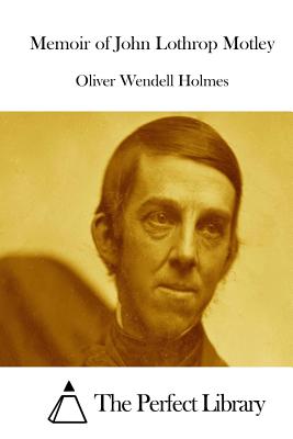 Memoir of John Lothrop Motley - Holmes, Oliver Wendell, and The Perfect Library (Editor)