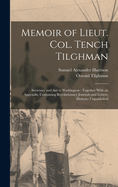 Memoir of Lieut. Col. Tench Tilghman: Secretary and Aid to Washington: Together With an Appendix, Containing Revolutionary Journals and Letters, Hitherto Unpublished