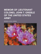 Memoir of Lieutenant Colonel John T. Greble of the United States Army