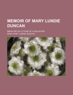 Memoir of Mary Lundie Duncan: Being Recollctions of a Daughter