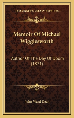 Memoir of Michael Wigglesworth: Author of the Day of Doom (1871) - Dean, John Ward