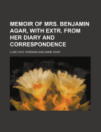 Memoir of Mrs. Benjamin Agar, with Extr. from Her Diary and Correspondence