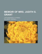 Memoir of Mrs. Judith S. Grant: Late Missionary to Persia