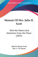 Memoir Of Mrs. Julia H. Scott: With Her Poems And Selections From Her Prose (1853)