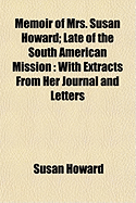 Memoir of Mrs. Susan Howard; Late of the South American Mission: With Extracts from Her Journal and Letters