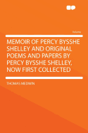 Memoir of Percy Bysshe Shelley and Original Poems and Papers by Percy Bysshe Shelley, Now First Collected