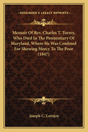 Memoir Of Rev. Charles T. Torrey, Who Died In The Penitentiary Of Maryland, Where He Was Confined For Showing Mercy To The Poor (1847)