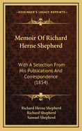 Memoir of Richard Herne Shepherd: With a Selection from His Publications and Correspondence (1854)