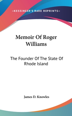 Memoir Of Roger Williams: The Founder Of The State Of Rhode Island - Knowles, James D