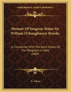 Memoir of Surgeon-Major Sir William O'Shaughnessy Brooke: In Connection with the Early History of the Telegraph in India (1889)