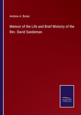 Memoir of the Life and Brief Ministry of the Rev. David Sandeman - Bonar, Andrew a