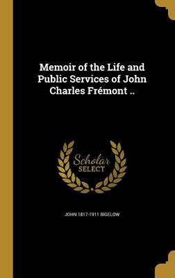Memoir of the Life and Public Services of John Charles Frmont .. - Bigelow, John 1817-1911