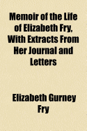 Memoir of the Life of Elizabeth Fry, with Extracts from Her Journal and Letters