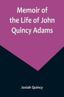 Memoir of the Life of John Quincy Adams. - Quincy, Josiah