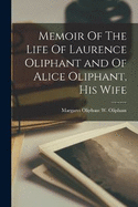 Memoir Of The Life Of Laurence Oliphant and Of Alice Oliphant, His Wife