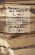 Memoir of the Rev. Elijah P. Lovejoy: Who was murdered in Defense of the liberty of the press at Alton, Illinois, November 7, 1837