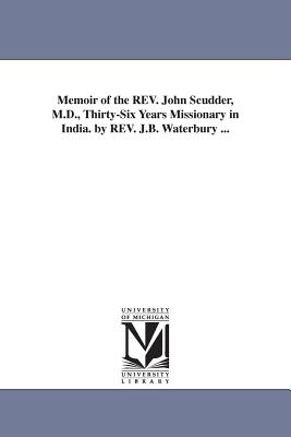 Memoir of the REV. John Scudder, M.D., Thirty-Six Years Missionary in India. by REV. J.B. Waterbury ... - Waterbury, Jared Bell, and Waterbury, J B (Jared Bell)