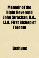 Memoir of the Right Reverend John Strachan, D.D., LL.D., First Bishop of Toronto