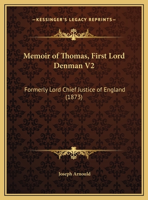 Memoir of Thomas, First Lord Denman V2: Formerly Lord Chief Justice of England (1873) - Arnould, Joseph, Sir