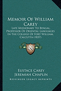 Memoir Of William Carey: Late Missionary To Bengal, Professor Of Oriental Languages In The College Of Fort William, Calcutta (1837)