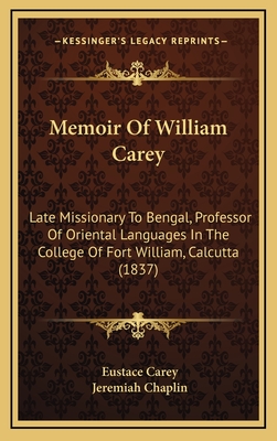 Memoir of William Carey: Late Missionary to Bengal, Professor of Oriental Languages in the College of Fort William, Calcutta (1837) - Carey, Eustace, and Chaplin, Jeremiah (Introduction by)