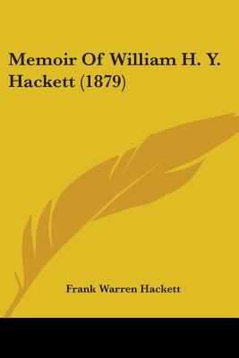 Memoir Of William H. Y. Hackett (1879) - Hackett, Frank Warren