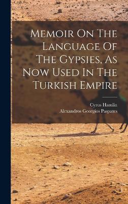 Memoir On The Language Of The Gypsies, As Now Used In The Turkish Empire - Paspates, Alexandros Georgios, and Hamlin, Cyrus
